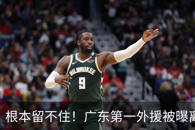根本留不住！广东第一外援被曝离队，新合同年薪高达300万美元？